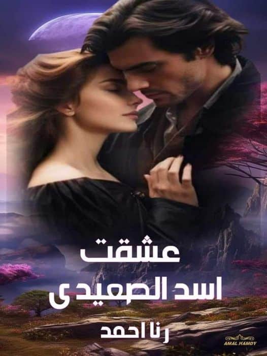 رواية عشقت اسد الصعيدي كاملة (جميع فصول الرواية) بقلم رنا أحمد